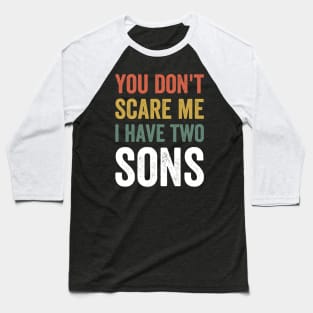 You Don't Scare Me. I Have Two Sons Father's Day Gift Baseball T-Shirt